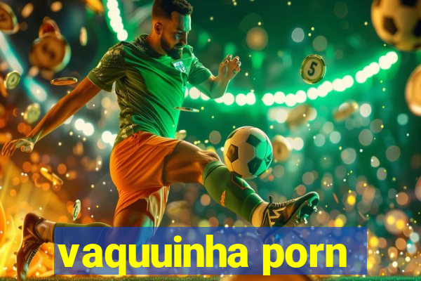 vaquuinha porn